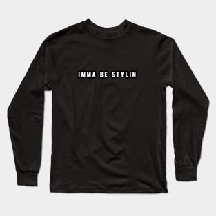 Imma Be Stylin - Minimal Typography Long Sleeve T-Shirt